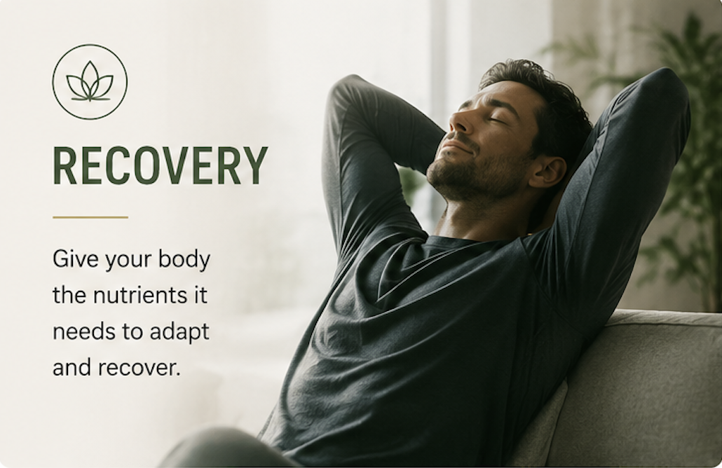 RECOVERY: Give your body the nutrients it needs to adapt and recover.